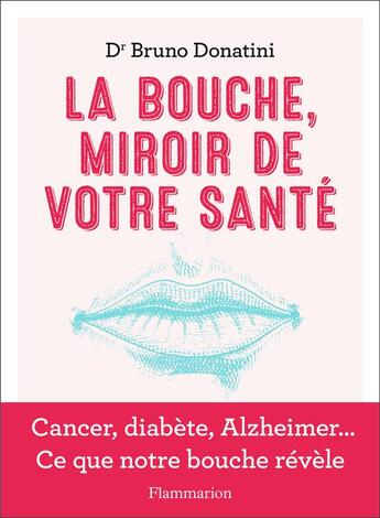 Couverture du livre « La bouche, miroir de votre santé : cancer, diabète, Alzheimer... ce que notre bouche révèle » de Bruno Donatini aux éditions Flammarion