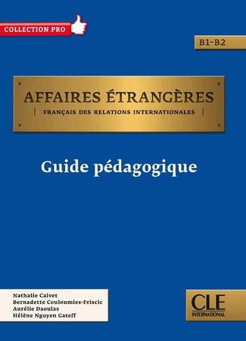 Couverture du livre « Affaires étrangères : guide du professeur » de Helene Nguyen Gateff et Nathalie Calvet et Coulomies-Friscic Bernadette et Aurelie Daoulas aux éditions Cle International