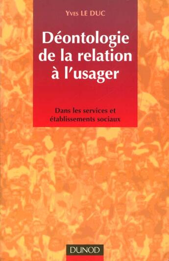 Couverture du livre « Deontologie de la relation a l'usager ; deans les services et etablissements sociaux et medico-sociaux » de Yves Le Duc aux éditions Dunod