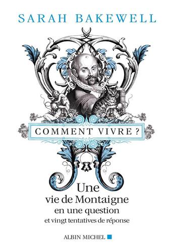 Couverture du livre « Comment vivre ? une vie de Montaigne en une question et vingt tentatives de réponse » de Sarah Bakewell aux éditions Albin Michel