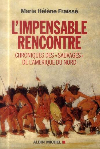 Couverture du livre « L'impensable rencontre ; chroniques des « Sauvages » de l'Amerique du nord » de Marie Helene Fraisse aux éditions Albin Michel