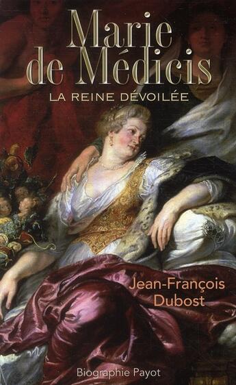 Couverture du livre « Marie de Médicis ; la reine dévoilée » de Jean-Francois Dubost aux éditions Payot