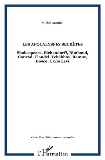 Couverture du livre « Les apocalypses secrètes ; Shakespeare, Eichendorff, Rimbaud, Conrad, Claudel, Tchékhov, Ramuz, Bosco, Carlo Levi » de Michel Arouimi aux éditions L'harmattan