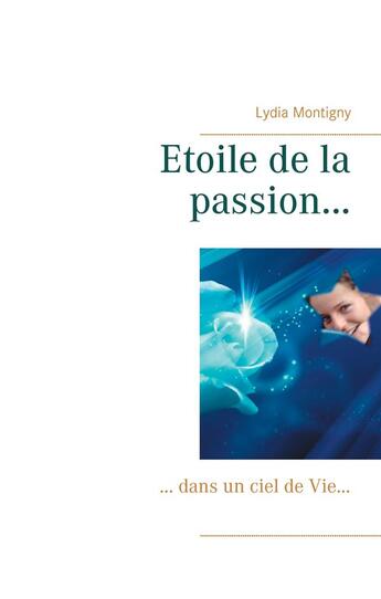 Couverture du livre « Étoile de la passion...dans un ciel de vie » de Lydia Montigny aux éditions Books On Demand