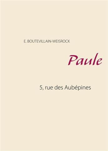 Couverture du livre « 5, rue des Aubépines t.1 ; Paule » de Eusebie Boutevillain-Weisrock aux éditions Books On Demand