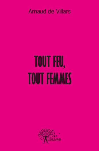 Couverture du livre « Tout feu, tout femmes » de De Villars Arnaud aux éditions Edilivre