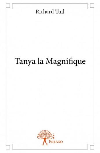 Couverture du livre « Tanya la magnifique » de Richard Tuil aux éditions Edilivre