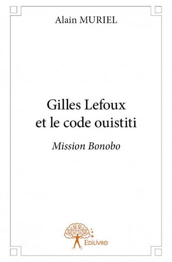 Couverture du livre « Gilles Lefoux et le code ouistiti ; mission Bonobo » de Alain Muriel aux éditions Edilivre