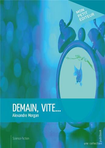 Couverture du livre « Demain, vite... » de Alexandre Morgan aux éditions Mon Petit Editeur