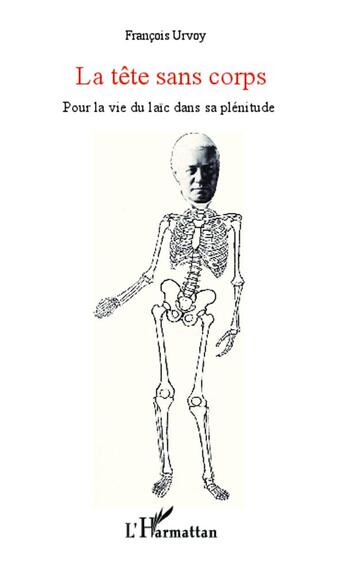 Couverture du livre « La tête sans corps ; pour la vie du laic dans sa plénitude » de Francois Urvoy aux éditions L'harmattan