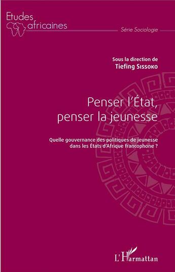 Couverture du livre « Penser l'état, penser la jeunesse ; quelle gouvernance des politiques de jeunesse dans les états d'Afrique francophone ? » de Tiefing Sissoko aux éditions L'harmattan