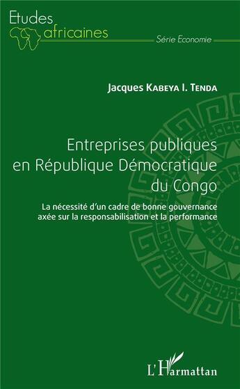 Couverture du livre « Entreprises publiques en République Démocratique du Congo ; la nécessité d'un cadre de bonne gouvernance axée sur la responsabilisation et la performance » de Jacques Kabeya I. Tenda aux éditions L'harmattan