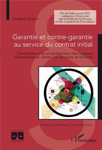 Couverture du livre « Garantie et contre-garantie au service du contrat initial ; contribution à la compréhension des logiques élémentaires en droits civil, bancaire et financier » de Solene Gobin aux éditions L'harmattan