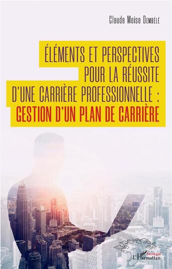 Couverture du livre « Éléments et perspectives pour la réussite d'une carrière professionnelle : gestion d'un plan de carrière » de Claude Moise Dembele aux éditions L'harmattan