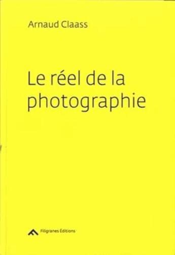 Couverture du livre « Le réel de la photographie ; méditations sur l'image » de Arnaud Claass aux éditions Filigranes