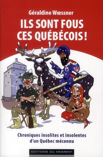 Couverture du livre « Ils sont fous ces Québécois » de Geraldine Woessner aux éditions Editions Du Moment