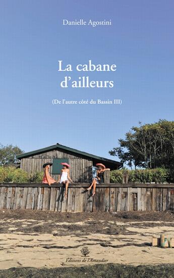 Couverture du livre « Cabane D'Ailleurs (De L'Autre Cote Du Bassin Iii) (La) » de Danielle Agostini aux éditions L'amandier