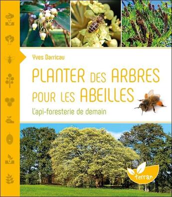 Couverture du livre « Planter des arbres pour les abeilles ; l'api-foresterie de demain » de Yves Darricau aux éditions De Terran