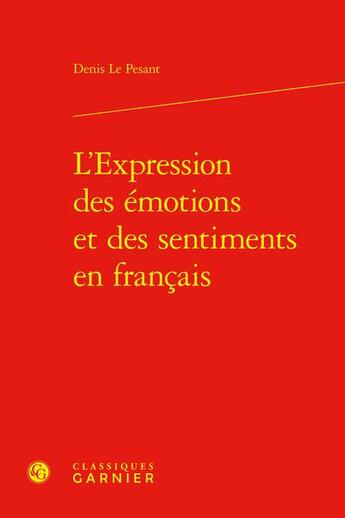 Couverture du livre « L'expression des émotions et des sentiments en français » de Denis Le Pesant aux éditions Classiques Garnier