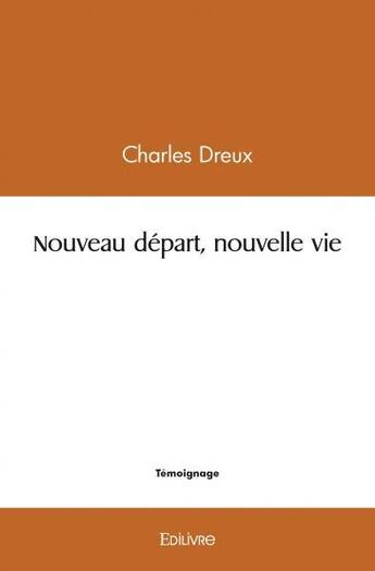 Couverture du livre « Nouveau depart, nouvelle vie » de Dreux Charles aux éditions Edilivre