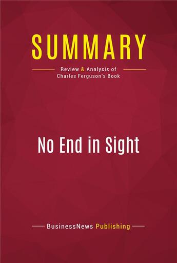 Couverture du livre « Summary: No End in Sight : Review and Analysis of Charles Ferguson's Book » de Businessnews Publish aux éditions Political Book Summaries