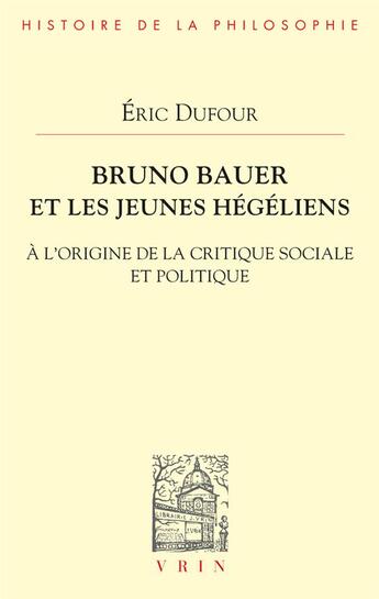 Couverture du livre « Bruno Bauer et les jeunes hégéliens : à l'origine de la critique sociale et politique » de Eric Dufour aux éditions Vrin