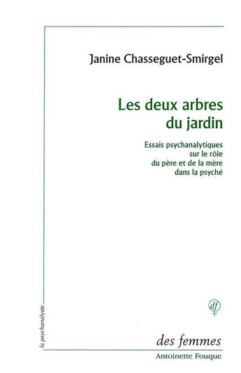 Couverture du livre « Les deux arbres du jardin ; essais psychanalytiques sur le rôle du père et de la mère dans la psyché » de Chasseguet-Smir aux éditions Des Femmes