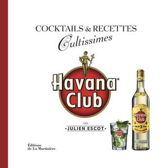 Couverture du livre « Havana Club ; cocktails et recettes cultissimes » de Julien Escot aux éditions La Martiniere