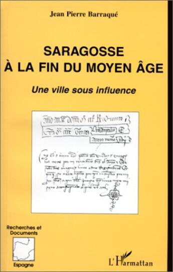 Couverture du livre « Saragosse a la fin du moyen âge ; une ville sous influence » de Jean-Pierre Barraque aux éditions L'harmattan