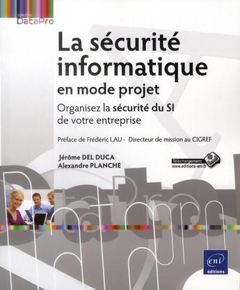 Couverture du livre « La sécurité informatique en mode projet ; organisez la sécurité du SI de votre entreprise » de Alexandre Planche et Jerome Del Duca aux éditions Eni