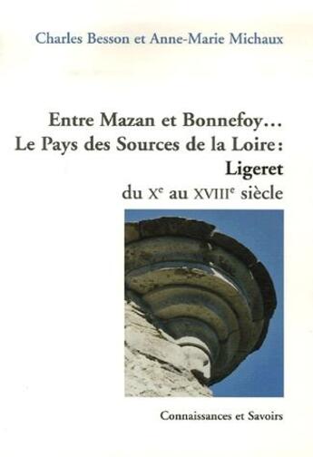 Couverture du livre « Entre mazan et bonnefoy... le pays des sources de la Loire : ligeret du Xe au XVIIIe siècle » de Anne-Marie Michaux et Charles Besson aux éditions Connaissances Et Savoirs