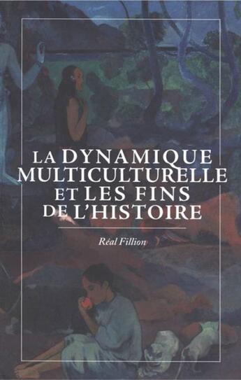 Couverture du livre « La dynamique multiculturelle et les fins de l'histoire » de Real Fillion aux éditions Pu D'ottawa