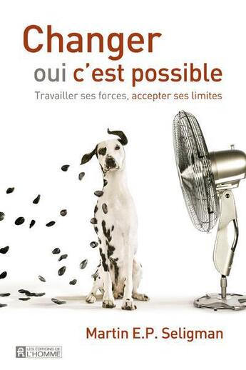 Couverture du livre « Changer oui c'est possible ; travailler ses forces, accepter ses limites » de Martin E. P. Seligman aux éditions Editions De L'homme