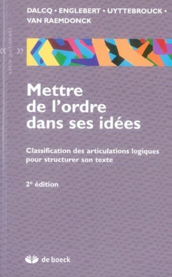 Couverture du livre « Mettre de l'ordre dans ses idées ; classification des articulations logiques pour structurer son texte » de Annick Englebert aux éditions De Boeck Superieur