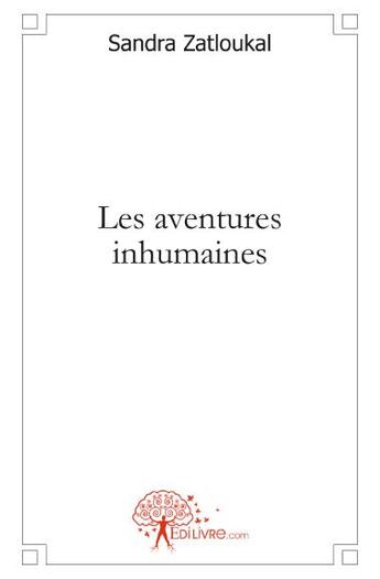 Couverture du livre « Les aventures inhumaines » de Sandra Zatloukal aux éditions Edilivre