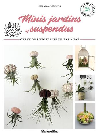 Couverture du livre « Minis jardins suspendus ; créations végétales en pas à pas » de Stephanie Clemares aux éditions Rustica