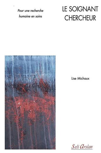 Couverture du livre « Le soignant chercheur ; pour une recherche humaine en soins » de Lise Michaux aux éditions Seli Arslan