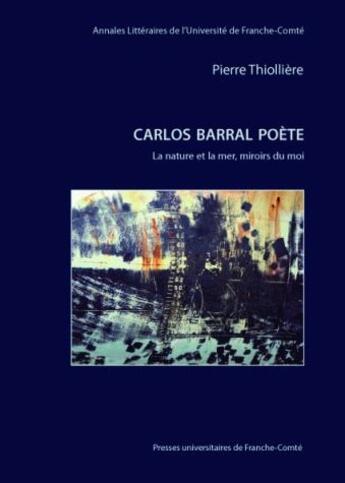 Couverture du livre « Carlos Barral poète : La nature et la mer, miroirs du moi » de Pierre Thiollière aux éditions Pu De Franche Comte