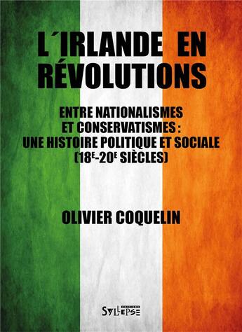 Couverture du livre « L'Irlande en révolutions ; entre nationalismes et conservatismes ; une histoire politique et sociale (18e-20e siècles) » de Coquelin Olivier aux éditions Syllepse