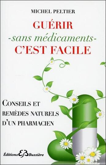 Couverture du livre « Guérir sans médicaments c'est facile ; conseils et remèdes naturels d'un pharmacien » de Peltier Michel aux éditions Bussiere