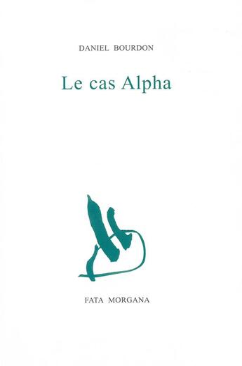 Couverture du livre « Le cas alpha » de Daniel Bourdon aux éditions Fata Morgana