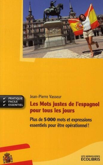 Couverture du livre « Les mots justes de l'espagnol pour tous jours » de Jean-Pierre Vasseur aux éditions Ixelles