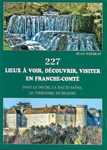 Couverture du livre « 227 lieux a voir, decouvrir, visiter en franche-comte » de Jean Espirat aux éditions Cetre