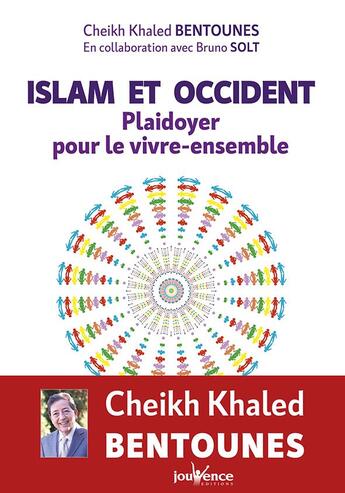 Couverture du livre « Islam et Occident ; plaidoyer pour le vivre-ensemble » de Bruno Solt et Khaled Bentounes aux éditions Jouvence