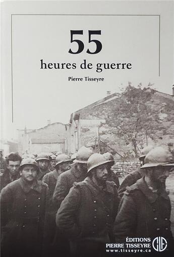 Couverture du livre « 55 heures de guerre » de Pierre Tisseyre aux éditions Pierre Tisseyre