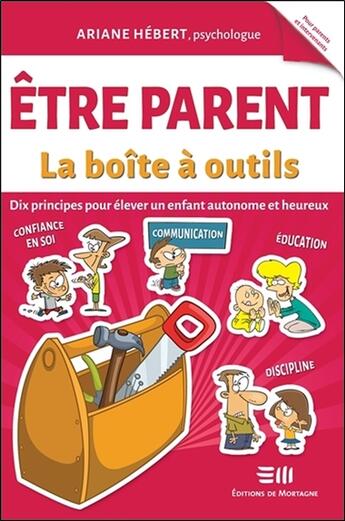 Couverture du livre « Être parent, la boîte à outils ; dix principes pour élever un enfant autonome et heureux » de Hebert Ariane aux éditions De Mortagne