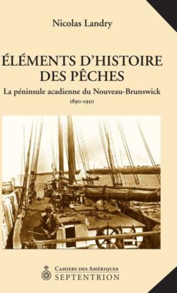 Couverture du livre « Éléments d'histoire des pêches ; la péningule acadienne du Nouveau-Brunswick (1880-1950) » de Nicolas Landry aux éditions Pu Du Septentrion