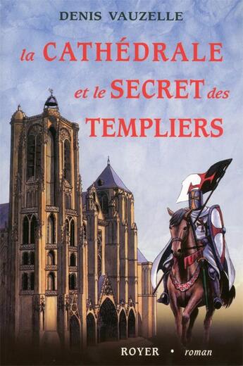 Couverture du livre « La cathédrale et le secret des Templiers » de Denis Vauzelle aux éditions Royer Editions