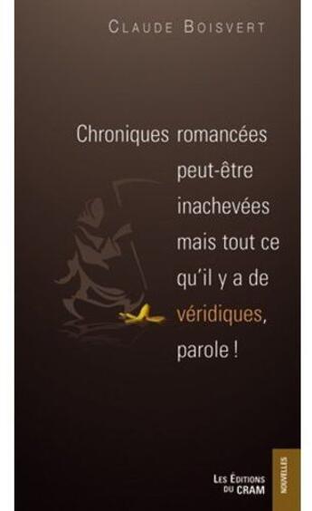 Couverture du livre « Chroniques romancées peut-être inachevées mais tout ce qu'il y a de véridiques, parole ! » de  aux éditions Du Cram