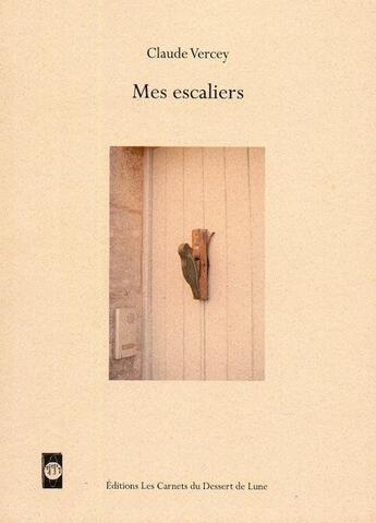 Couverture du livre « Mes escaliers » de Claude Vercey et Georges Curie aux éditions Les Carnets Du Dessert De Lune